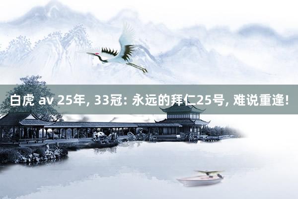 白虎 av 25年, 33冠: 永远的拜仁25号, 难说重逢!